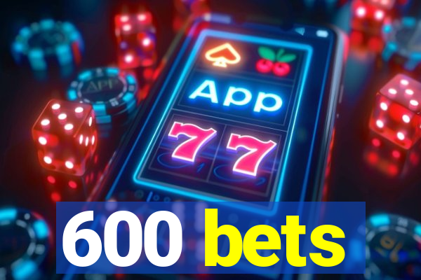 600 bets